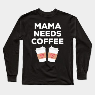 Mama Needs Coffee Long Sleeve T-Shirt